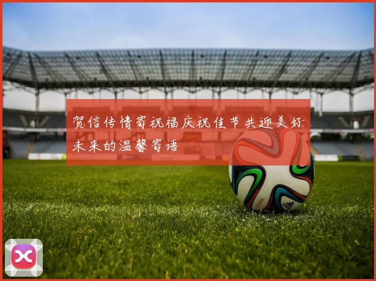 贺信传情寄祝福庆祝佳节共迎美好未来的温馨寄语